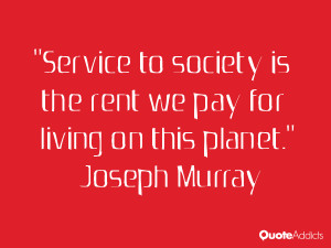joseph murray quotes service to society is the rent we pay for living ...
