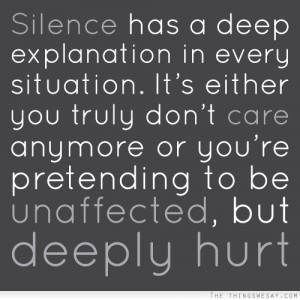 Silence has a deep explanation in every situation it's either you ...
