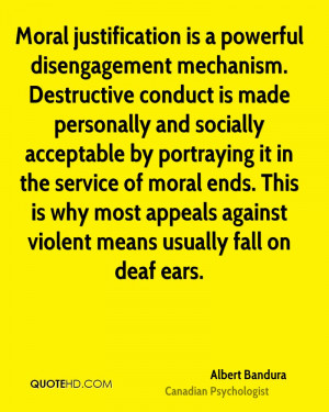 Moral justification is a powerful disengagement mechanism. Destructive ...