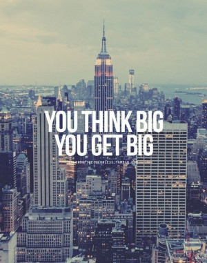 You Think Big, You Get Big