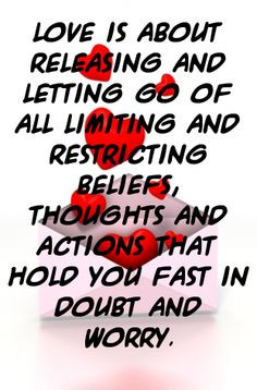 Love is about releasing and letting go of all limiting and restricting ...