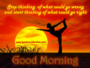 ... go-wrong-and-start-thinking-of-what-could-go-right-good-morning-quote