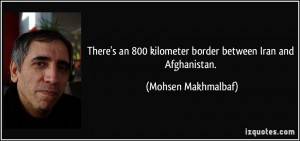 ... 800 kilometer border between Iran and Afghanistan. - Mohsen Makhmalbaf