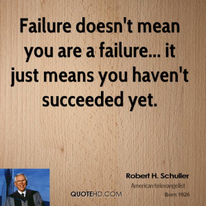 Failure doesn't mean you are a failure... it just means you haven't ...