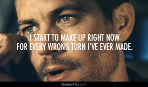 Every wrong turn I’ve ever made – Paul Walker