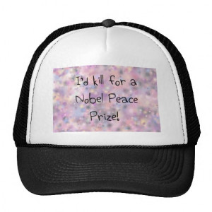 Funny quotes I'd kill for a Nobel Peace Prize Trucker Hat