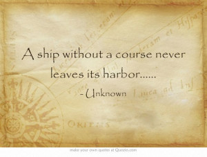 ship without a course never leaves its harbor.....