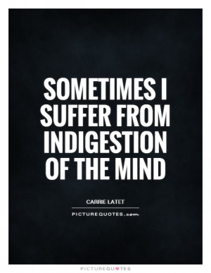 Mind Quotes Carrie Latet Quotes Indigestion Quotes