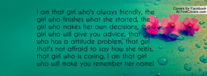 am that girl who's always friendly, the girl who finishes what she ...