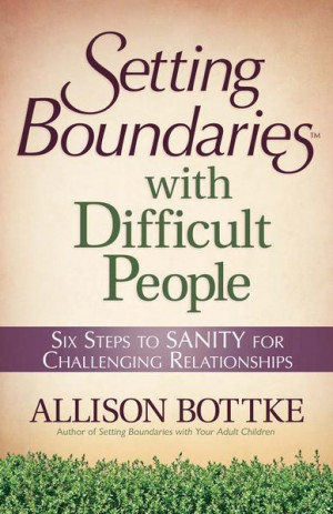 Setting Boundaries with Difficult People: Six Steps to SANITY for ...