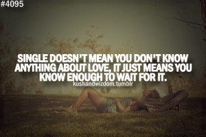 Single doesn't mean you don't know anything about love, it just means ...