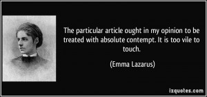 ... with absolute contempt. It is too vile to touch. - Emma Lazarus