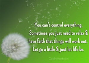 Life Quote: You can’t control everything. Sometimes you just...