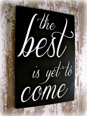 The Best Is Yet To Come Typography sign