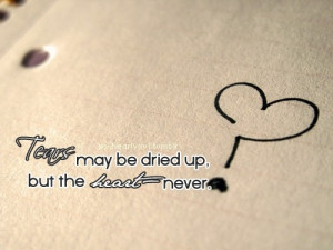 Tears may be dried up but the heart never.