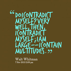 Quotes Picture: do i contradict myself? very well, then, i contradict ...