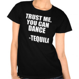 Funny Tequila Dancing Quote T Shirts