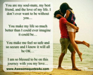 You are my soul-mate, my best friend, and the love of my life. I don ...
