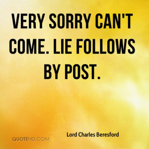 Very sorry can't come. Lie follows by post.
