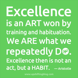 Excellence is an art won by training and habituation. We are what we ...