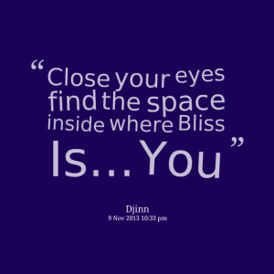 Quotes Picture: close your eyes find the beeeeeepe inside where bliss ...
