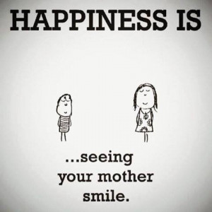 Happiness is seeing your mother smile