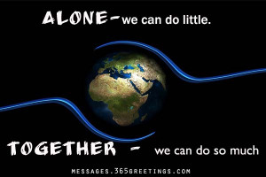 Alone- We Can Do Little. Together- We Can Do So Much.