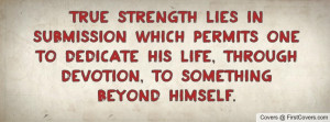 ... to dedicate his life, through devotion, to something beyond himself