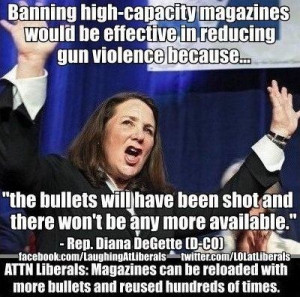 Diana DeGette quote - major moron. Would be nice if all the anti-gun ...