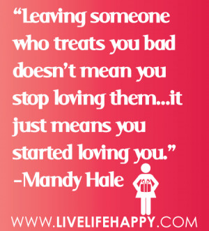 Leaving someone who treats you bad doesn’t mean you stop loving them ...