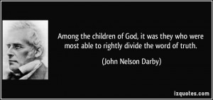 ... most able to rightly divide the word of truth. - John Nelson Darby