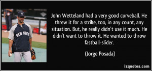 ... want to throw it. He wanted to throw fastball-slider. - Jorge Posada