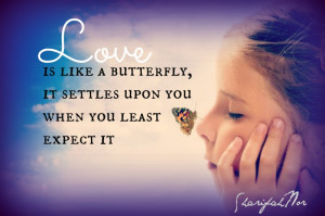 love is like a butterfly it settles upon you when you least expect it