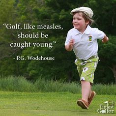 Golf is like measles, should be caught young! LOL! #golf