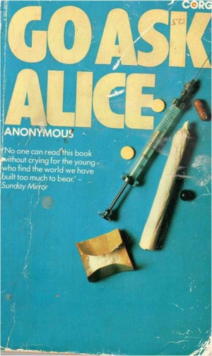 Go Ask Alice. Being 15 is hard, but Alice seems fine She babysits the ...