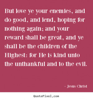 Jesus Christ Quotes - But love ye your enemies, and do good, and lend ...