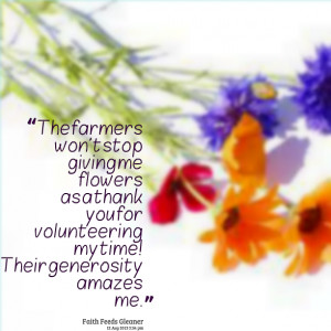 Quotes Picture: the farmers won't stop giving me flowers as a thank ...