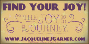 Joy Quotes: Find Your Joy! The Joy Is In The Journey ...
