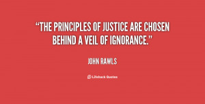 The principles of justice are chosen behind a veil of ignorance.”