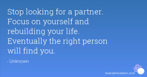 Stop looking for a partner. Focus on yourself and rebuilding your life ...