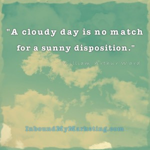 cloudy day is no match for a sunny disposition.” ~ William Arthur ...