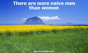 are more naive men than women - Marie von Ebner-Eschenbach Quotes ...