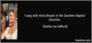 ... Anita Bryant in the Southern Baptist churches. - Kathie Lee Gifford
