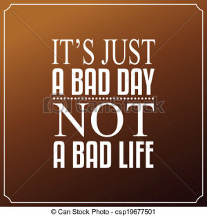 It is just a bad day, Not a bad life. Quotes Typography Background ...