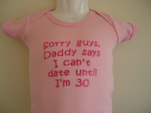 Sorry Guys, Daddy says I can't date til I'm 30, Embroidered Cotton ...