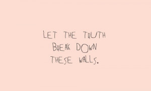 Let the truth break down these walls.