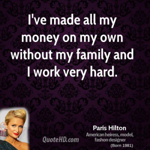 ve made all my money on my own without my family and I work very ...
