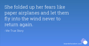 She folded up her fears like paper airplanes and let them fly into the ...