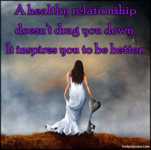 ... relationship doesn't drag you down. It inspires you to be better