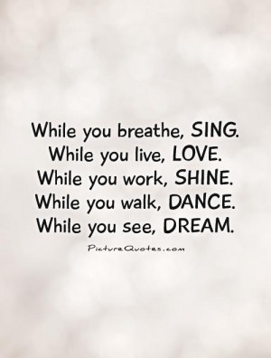 -you-breathe-sing-while-you-live-love-while-you-work-shine-while-you ...